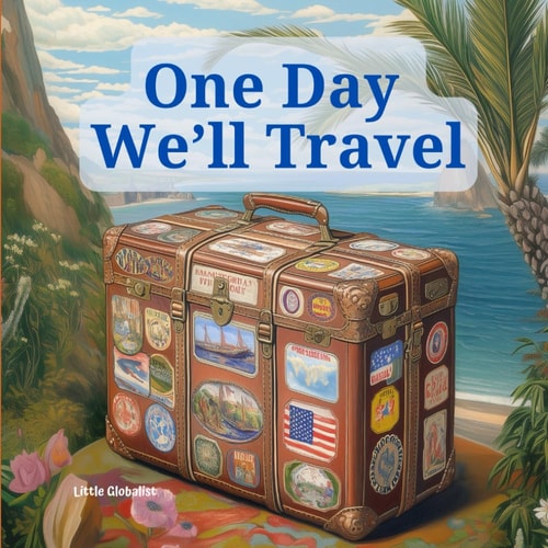 One Day We'll Travel A Bedtime Storybook That Inspires a Love for Travel: A Rhyming Bedtime Story That Travels to Beautiful Places Across the Globe