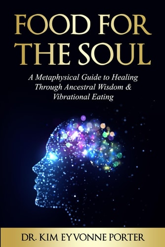 Food for the Soul A Metaphysical Guide to Healing Through Ancestral Wisdom & Vibrational Eating