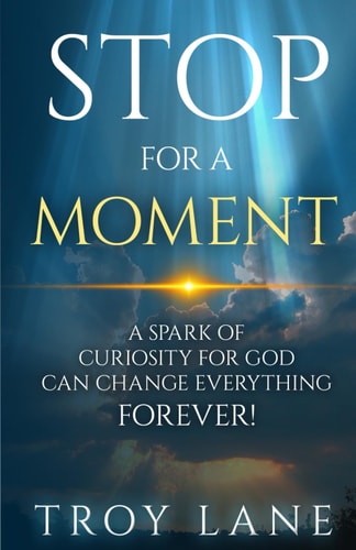 Stop For A Moment A Spark of Curiosity for God Can Change Everything Forever!
