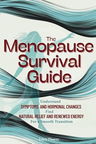 The Menopause Survival Guide Understand Symptoms and Hormonal Changes, Find Natural Relief and Renewed Energy For a Smooth Transition