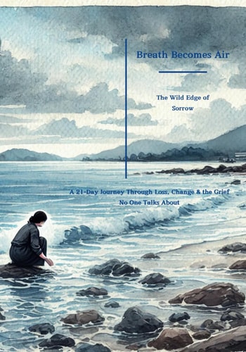 Breathe Becomes Air The Wild Edge of Sorrow: A 21-Day Journey Through Loss, Change & the Grief No One Talks About