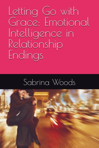 Letting Go with Grace Emotional Intelligence in Relationship Endings