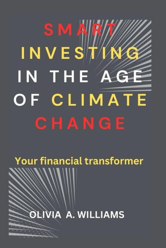 Smart Investing in the Age of Climate Change Your Financial Transformer