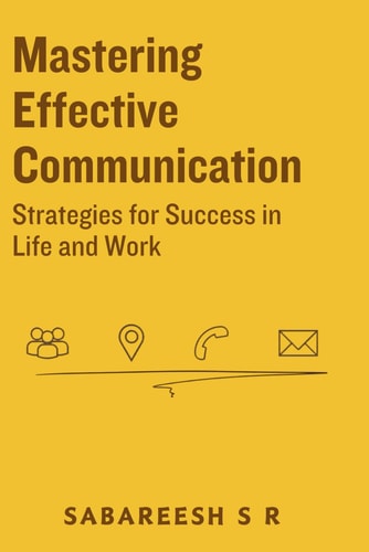 Mastering Effective Communication Strategies for Success in Life and Work
