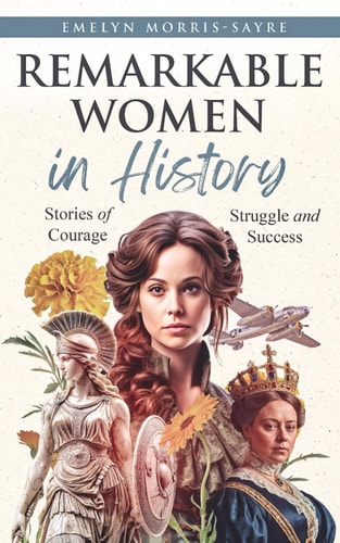 Remarkable Women in History Stories of Courage, Struggle and Success