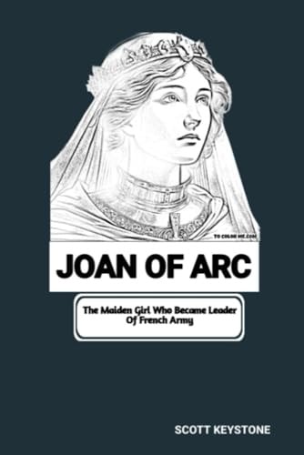 Joan of Arc The Maiden Girl Who Became Leader Of French Army