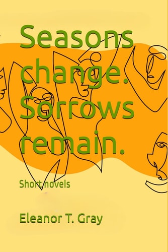 Seasons Change. Sorrows Remain. Short Novels