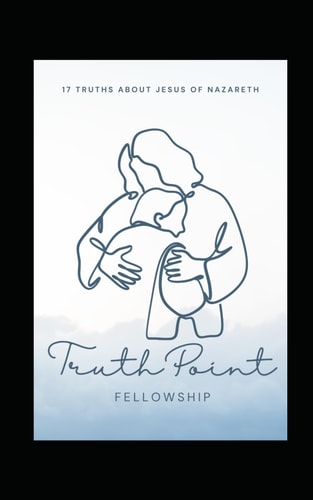 17 Truths About Jesus of Nazareth TruthPoint Fellowship