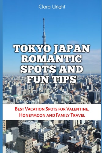 Tokyo Japan Romantic Spots and Fun Tips Best Vacation Spots for Valentine, Honeymoon and Family Travel