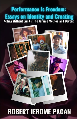Performance is Freedom Essays on Identity and Acting: Acting Without Limits - The Jerome Method and Beyond