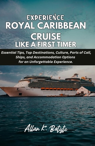 Experience Royal Caribbean Cruise Like a First Timer Essential Tips, Top Destinations, Culture, Ports of Call, Ships, and Accommodation Options for an Unforgettable Experience.