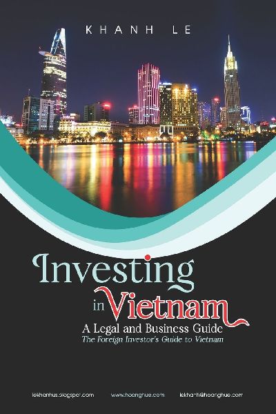 Investing in Vietnam: A Legal and Business Guide: The Foreign Investors Guide to Vietnam