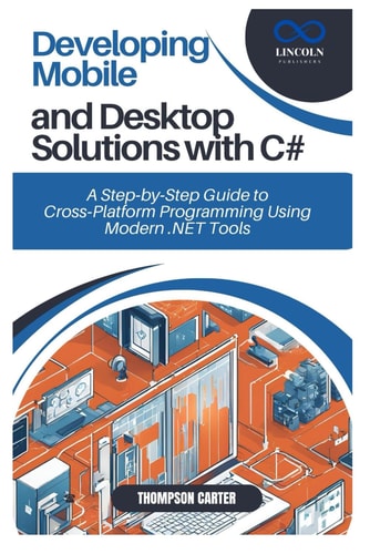 Developing Mobile and Desktop Solutions with C# A Step-by-Step Guide to Cross-Platform Programming Using Modern .NET Tools