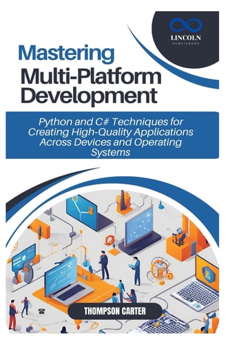 Mastering Multi Platform Development Python and C# Techniques for Creating High Quality Applications Across Devices and Operating Systems