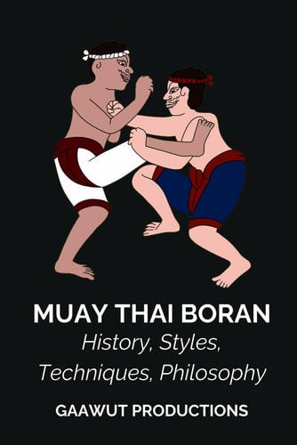 Muay Thai Boran History, Styles, Techniques, Philosophy