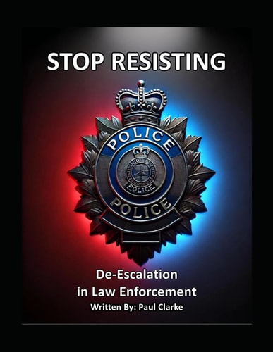 Stop Resisting De-Escalation in Law Enforcement: Police, Conflict Resolution, Communication, and Professionalism