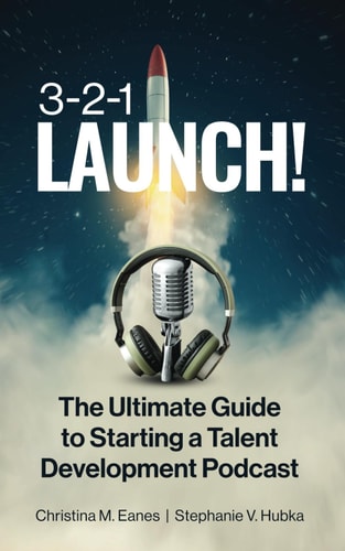 3-2-1 Launch! The Ultimate Guide to Starting a Talent Development Podcast