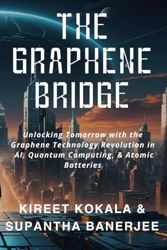 The Graphene Bridge Unlocking Tomorrow with the Graphene Technology Revolution in AI, Quantum Computing, & Atomic Batteries