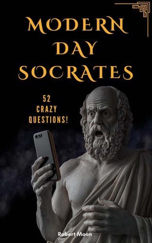 Modern Day Socrates 52 Crazy Questions To Open Your Mind