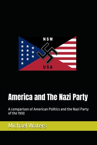 America and The Nazi Party A Comparison of American Politics and the Nazi Party of the 1930