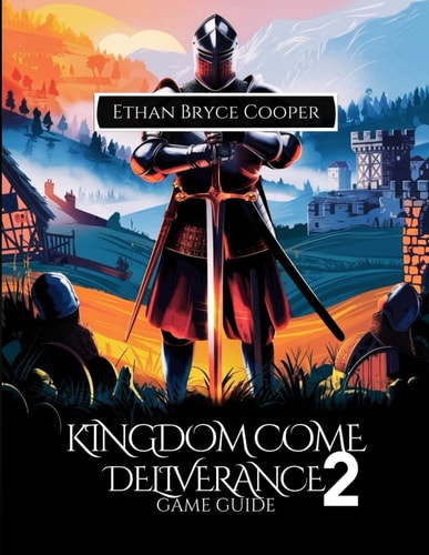 Kingdom Come Deliverance 2 Game Guide Master Every Quest: A Comprehensive Walkthrough of Combat, Strategies, Hidden Secrets, and Collectibles for Every Player.