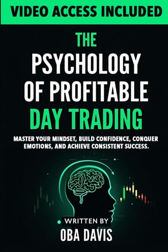The Psychology Of Profitable Day Trading Master Your Mindset, Build Confidence, Conquer Emotions, and Achieve Consistent Success