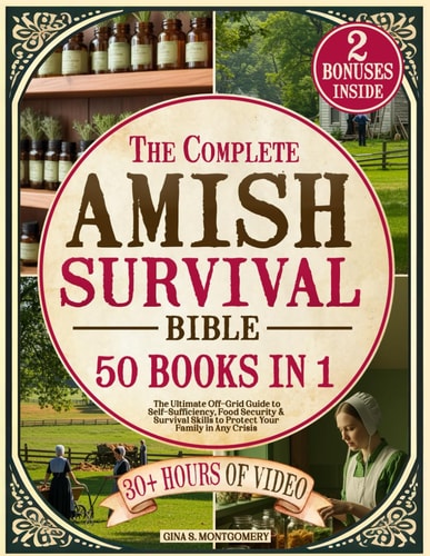 The Complete Amish Survival Bible The Ultimate Off-Grid Guide to Self-Sufficiency, Food Security & Survival Skills to Protect Your Family in Any Crisis