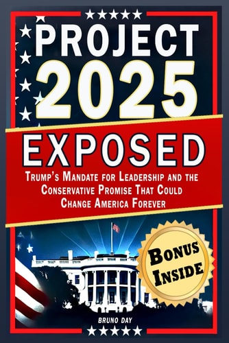 Project 2025 Exposed Trump's Mandate for Leadership and the Conservative Promise That Could Change America Forever