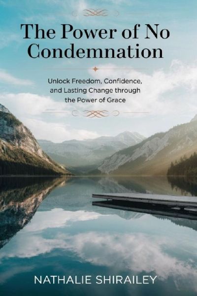 The Power of No Condemnation: Unlock Freedom, Confidence, and Lasting Change Through the Power of Grace