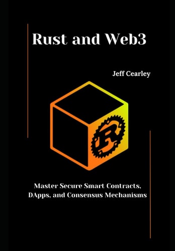 Rust and Web3 Master Secure Smart Contracts, DApps, and Consensus Mechanisms
