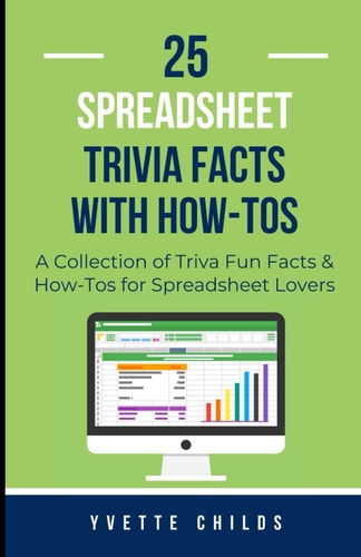 25 Spreadsheet Trivia Facts with How-Tos A Collection of Trivia Fun Facts & How-Tos for Spreadsheet Lovers