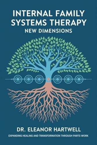Internal Family Systems Therapy New Dimensions Expanding Healing and Transformation Through Parts Work