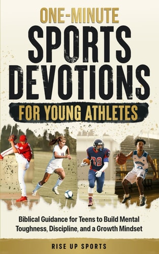 One-Minute Sports Devotions for Young Athletes Biblical Guidance for Teens to Build Mental Toughness, Discipline, and a Growth Mindset