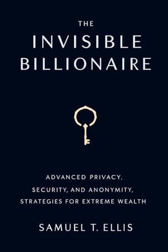 The Invisible Billionaire Advanced Privacy, Security, and Anonymity Strategies for Extreme Wealth