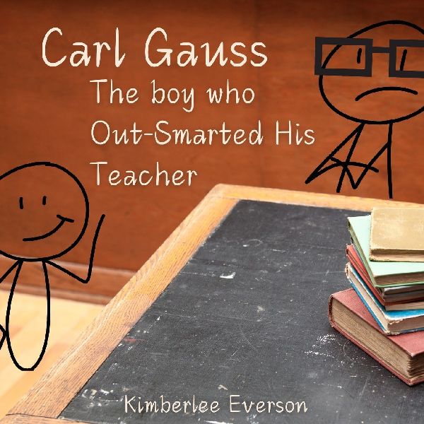 Carl Gauss: The Boy who Out-Smarted His Teacher