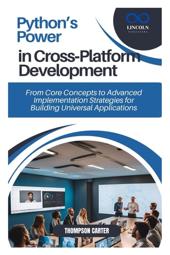 Python's Power in Cross-Platform Development From Core Concepts to Advanced Implementation Strategies for Building Universal Applications