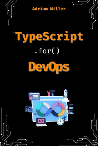 TypeScript for DevOps The Secret Weapon for Automating, Scaling, and Securing Your Infrastructure