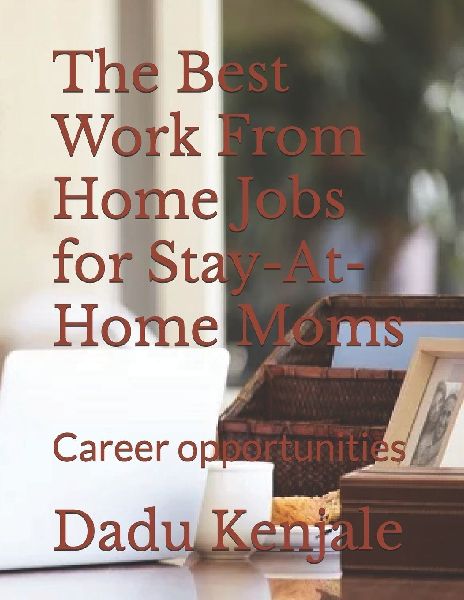 The Best Work From Home Jobs for Stay-At-Home Moms: Career opportunities
