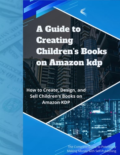 A Guide to Creating and Selling Children's Books on Amazon KDP Everything You Need to Know About Designing, Publishing, and Selling on KDP