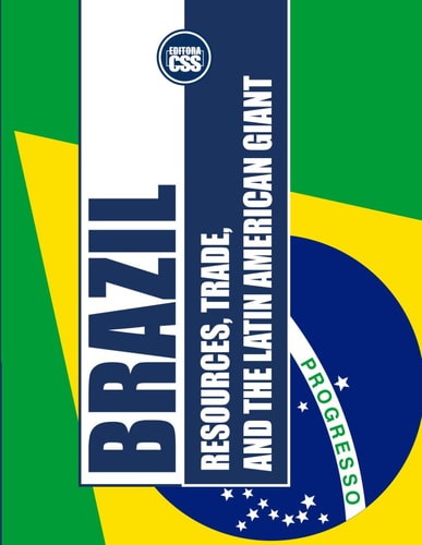 Brazil RESOURCES, TRADE, AND THE LATIN AMERICAN GIANT: The Economic Power of Brazil and Its Role in Global Markets