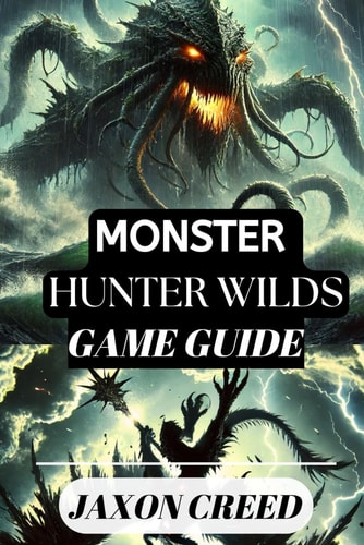 Monster Hunter WILDS GAME GUIDE: Your Path to Victory: Tips, Tricks, and Secrets for Dominating the Hunt