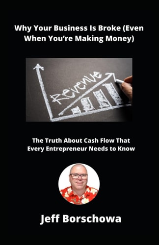 Why Your Business Is Broke (Even When You're Making Money) The Truth About Cash Flow That Every Entrepreneur Needs to Know