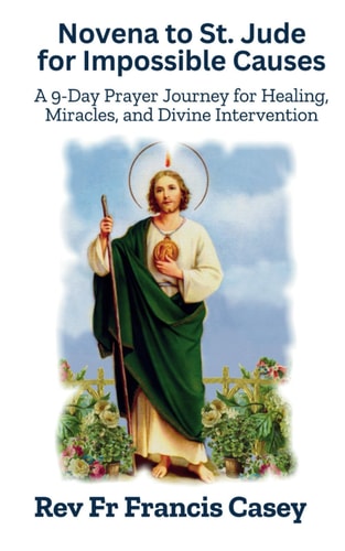 Novena to St. Jude for Impossible Causes A 9-Day Prayer Journey for Healing, Miracles, and Divine Intervention: Strengthen Your Faith and Overcome Life's Challenges