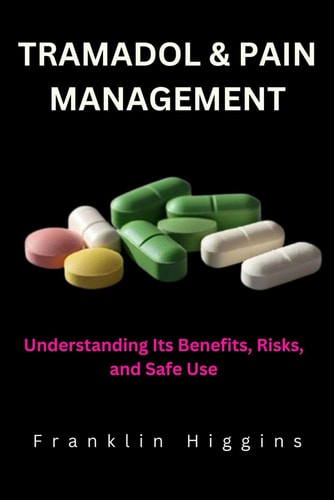 Tramadol and Pain Management Understanding Its Benefits, Risks, and Safe Use