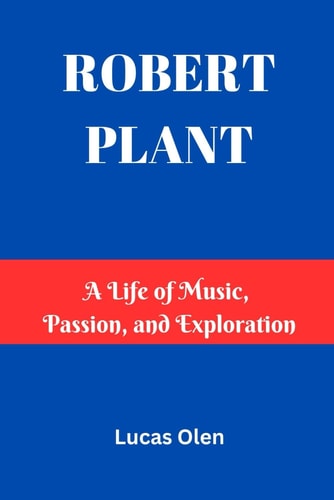 Robert Plant A Life of Music, Passion, and Exploration