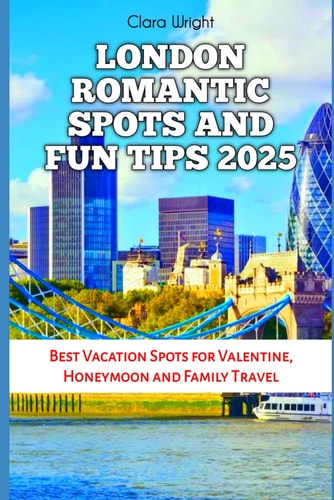 London Romantic Spots and Fun Tips 2025 Best Vacation Spots for Valentine, Honeymoon and Family Travel