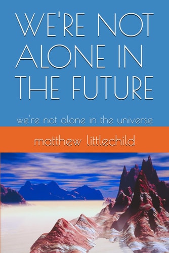 We're Not Alone in the Future We're Not Alone in the Universe