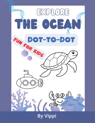 Explore the Ocean Dot-to-Dot Fun for Kids: "A Fun and Educational Dot-to-Dot Book for Children Who Love the Sea"