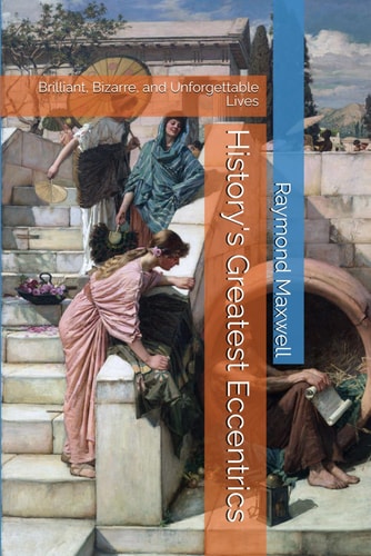 History's Greatest Eccentrics Brilliant, Bizarre, and Unforgettable Lives