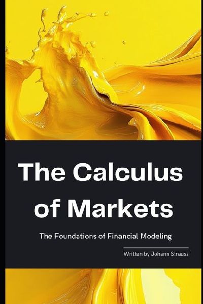 The Calculus of Markets: The Foundations of Financial Modeling: A Comprehensive Guide 2025